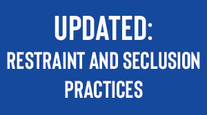Updated: Restraint and Seclusion Practices
